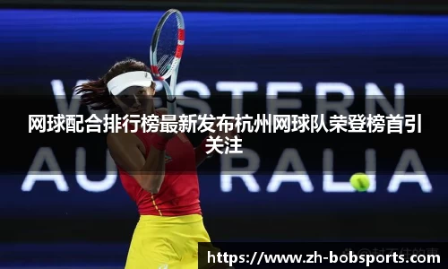 网球配合排行榜最新发布杭州网球队荣登榜首引关注