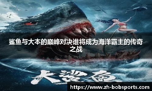 鲨鱼与大本的巅峰对决谁将成为海洋霸主的传奇之战