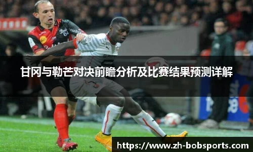 甘冈与勒芒对决前瞻分析及比赛结果预测详解